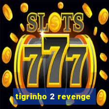 tigrinho 2 revenge